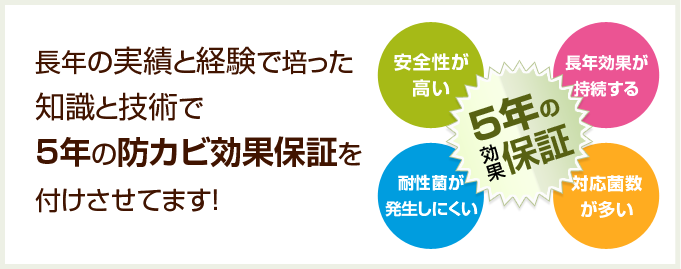 長年の実績と経験で培った知識と技術で5年の防カビ効果保証を付けさせてます！