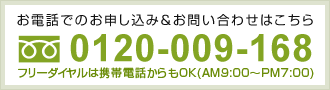 調査・見積もりは無料です。お申し込み＆お問い合わせ：フリーダイヤル 0120-009-168 AM9:00～PM7:00