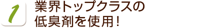 業界トップクラスの低消臭剤を使用！